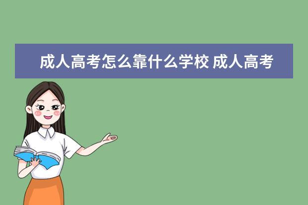 成人高考怎么靠什么学校 成人高考后怎么报考学校