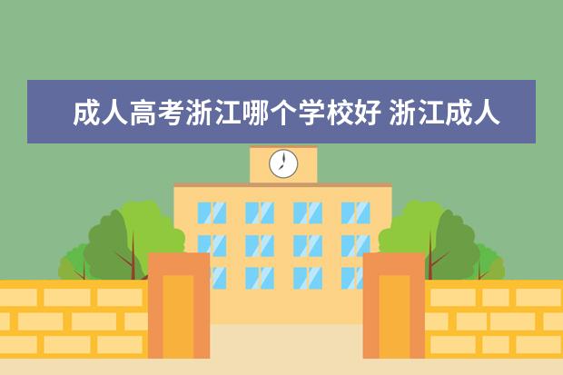 成人高考浙江哪个学校好 浙江成人高考学校有哪些