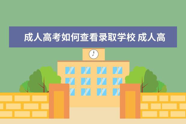 成人高考如何查看录取学校 成人高考学校怎样才知道自己被录取了?要怎么查啊? -...