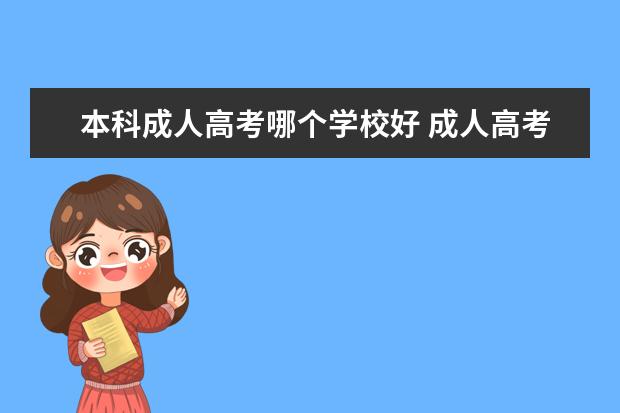 本科成人高考哪个学校好 成人高考能考哪些本科学校?