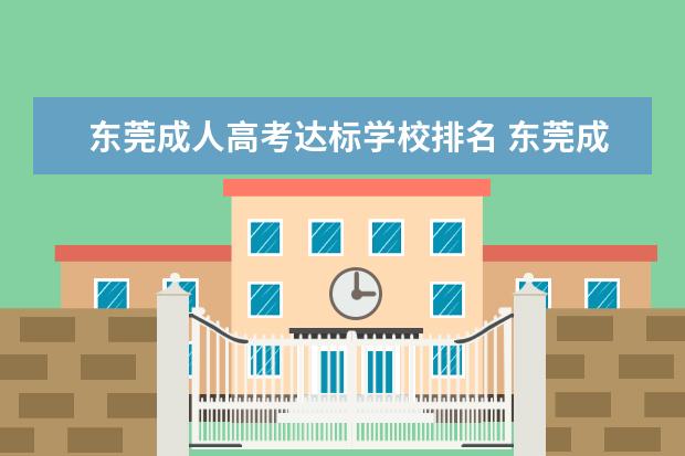 东莞成人高考达标学校排名 东莞成人高考报名官网是什么?