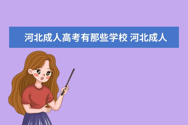 河北成人高考有那些学校 河北成人高考哪个学校好?