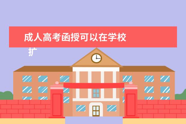 成人高考函授可以在学校 
  扩展资料