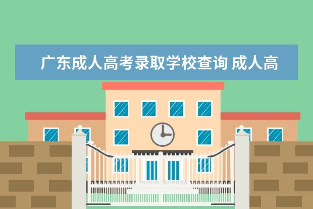 广东成人高考录取学校查询 成人高考结果怎么查询