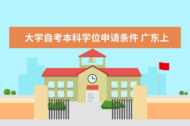 大学自考本科学位申请条件 广东上半年自考本科毕业论文(设计)安排
