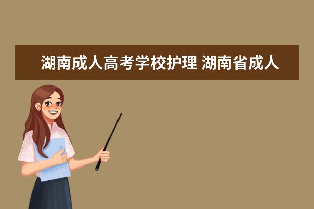 湖南成人高考学校护理 湖南省成人高考怎么报名(成人高考报名地点湖南)? - ...