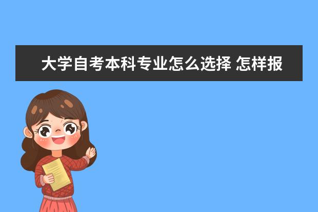 大学自考本科专业怎么选择 怎样报名