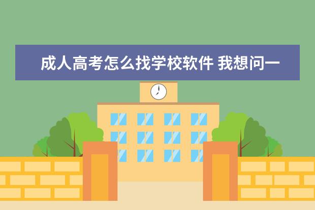 成人高考怎么找学校软件 我想问一下,成人高考有哪些练习软件和考试软件? - ...