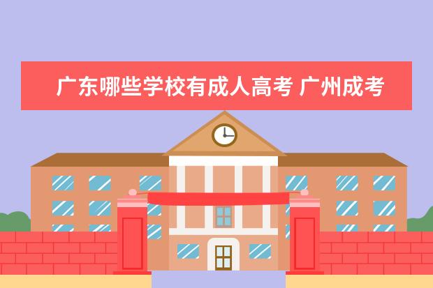 广东哪些学校有成人高考 广州成考可以考哪些学校