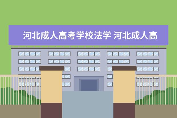 河北成人高考学校法学 河北成人高考都考什么科目啊?