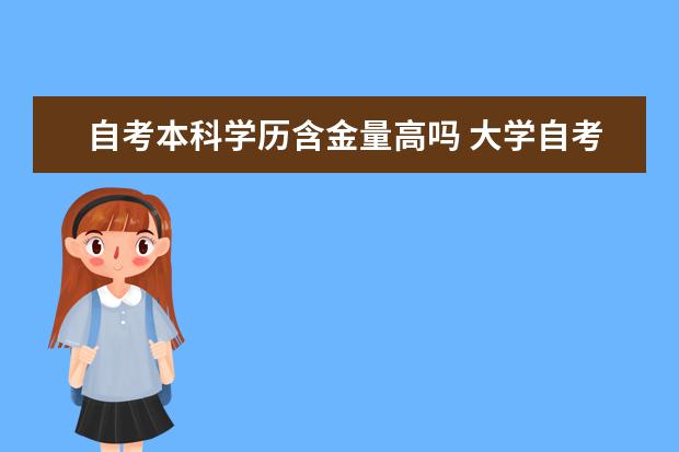 自考本科学历含金量高吗 大学自考本科学历含金量高吗