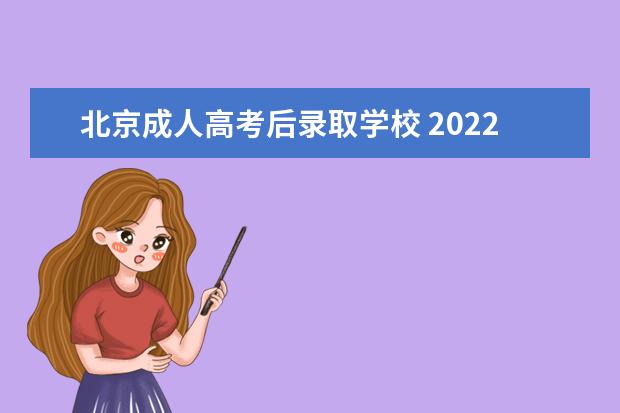 北京成人高考后录取学校 2022年成人高考怎么选学校?