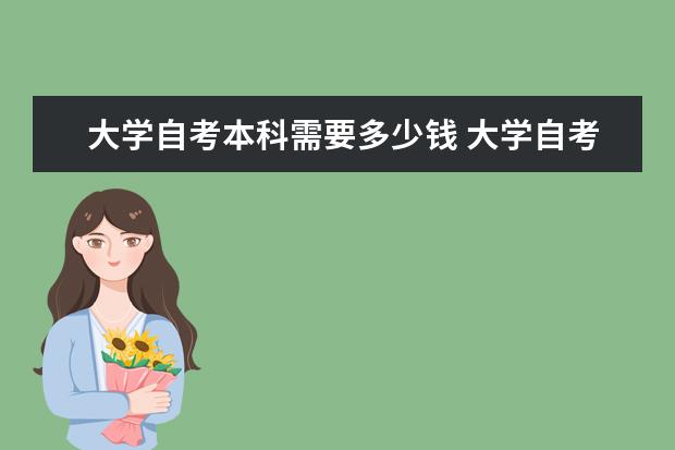 大学自考本科需要多少钱 大学自考本科只有教育专业吗