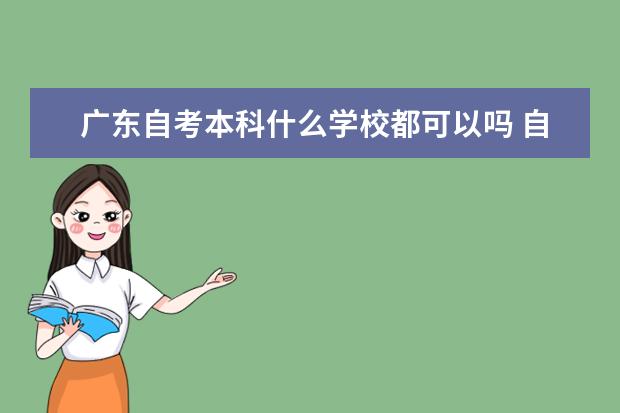 广东自考本科什么学校都可以吗 自考本科需要到学校报到吗