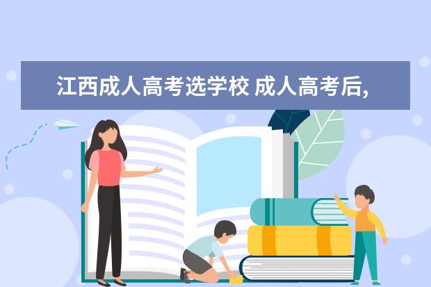 江西成人高考选学校 成人高考后,怎么选学校?