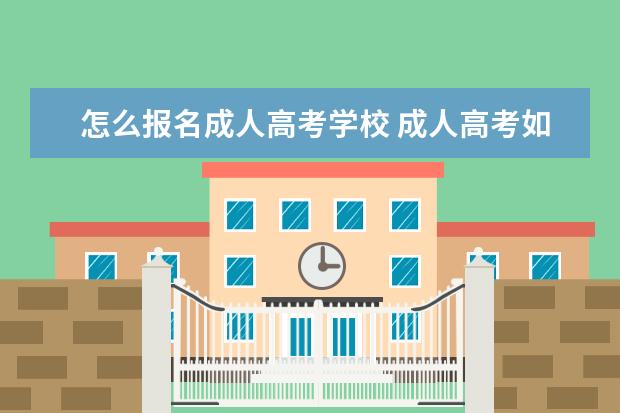 怎么报名成人高考学校 成人高考如何报名