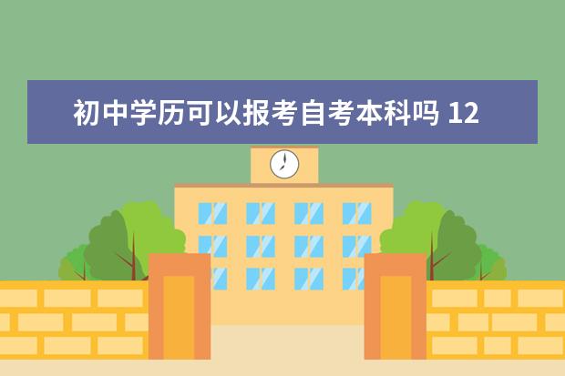 初中学历可以报考自考本科吗 12月自考本科申请学士学位论文指导老师安排