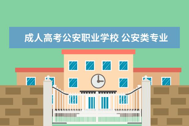 成人高考公安职业学校 公安类专业自考