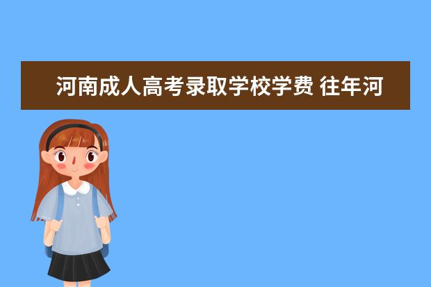 河南成人高考录取学校学费 往年河南成人高考的分数线多少分?