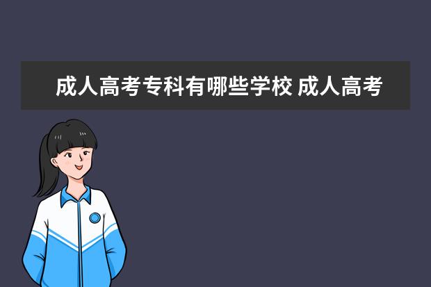 成人高考专科有哪些学校 成人高考可以报考哪些院校?