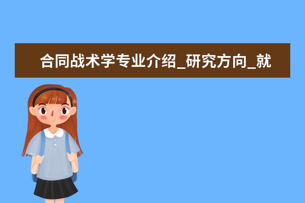 合同战术学专业介绍_研究方向_就业前景分析 电力电子与电力传动专业介绍_研究方向_就业前景分析