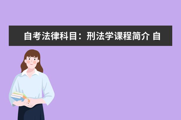 自考法律科目：刑法学课程简介 自考金融管理专业：财务管理课程简介