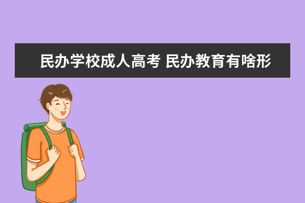 民办学校成人高考 民办教育有啥形式?函授vs成考哪个是啊?