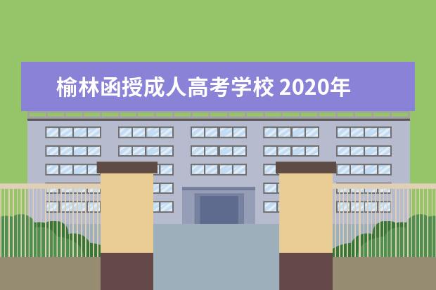 榆林函授成人高考学校 2020年陕西成人高考报名确认点有哪些?
