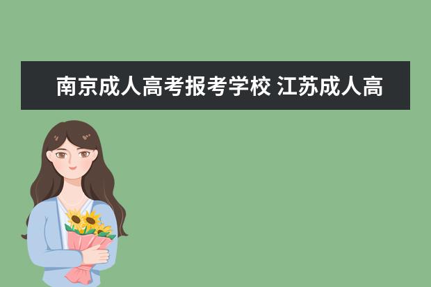 南京成人高考报考学校 江苏成人高考可以报考哪些大学