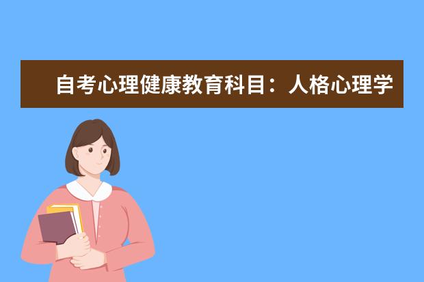 自考心理健康教育科目:人格心理学课程简介 自考汉语言文学教育科目:团体心理辅导课程简介