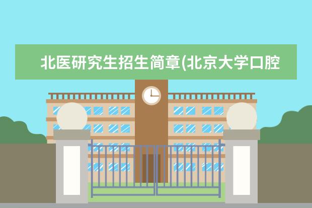 北医研究生招生简章(北京大学口腔医学考研初试科目、参考书目、复试线汇总) 研究生学校排行(考研高校热度排名)