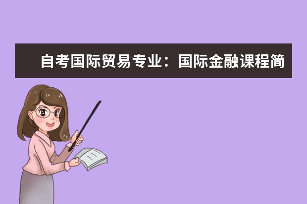 自考国际贸易专业:国际金融课程简介 自考金融管理专业:商务沟通方法与技能课程简介
