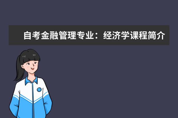 自考金融管理专业：经济学课程简介 自考数字媒体艺术科目：计算机辅助工业设计课程简介