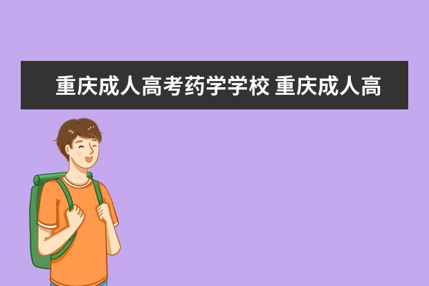 重庆成人高考药学学校 重庆成人高考志愿怎么填?