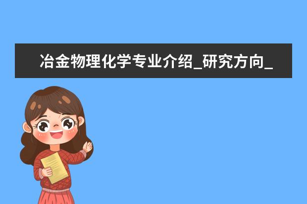 冶金物理化学专业介绍_研究方向_就业前景分析 市政工程专业介绍_研究方向_就业前景分析