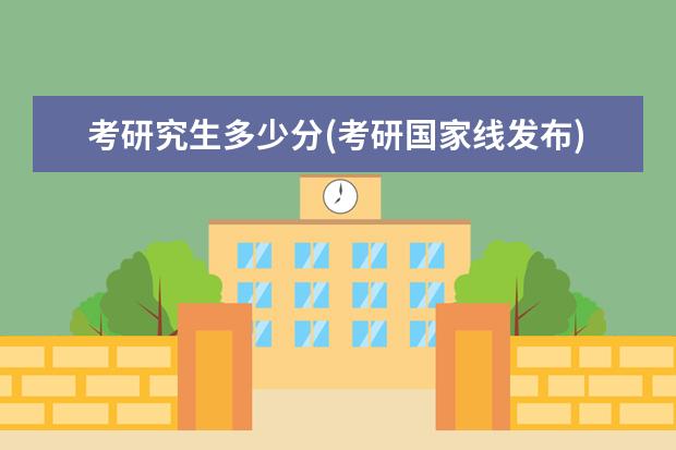 考研究生多少分(考研国家线发布) 研究生现场确认(考研现场确认须知)