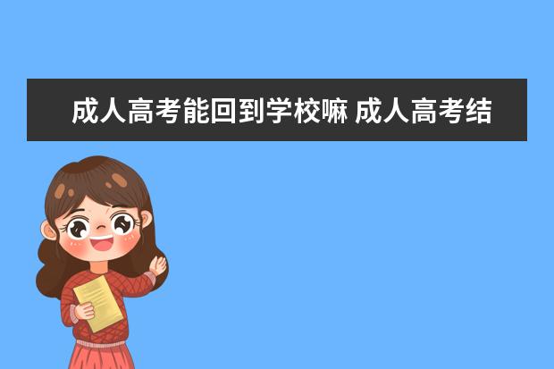 成人高考能回到学校嘛 成人高考结束后老师让回学校什么意思?