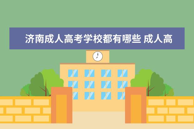 济南成人高考学校都有哪些 成人高考有哪些学校可以选择