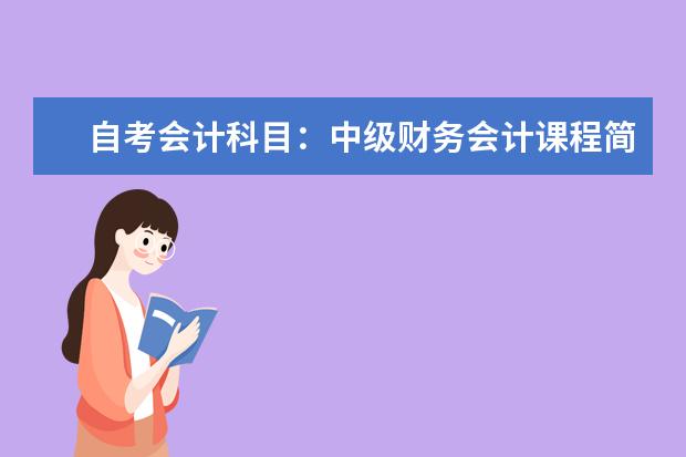 自考会计科目：中级财务会计课程简介 自考艺术设计科目：立体构成课程简介