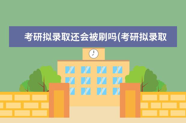 考研拟录取还会被刷吗(考研拟录取还能被刷吗) 研究生网上缴费(考研网上确认这些问题要避雷)