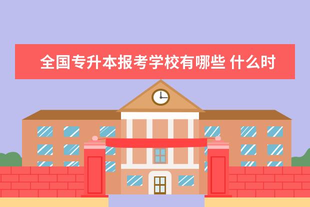 全国专升本报考学校有哪些 什么时间考试