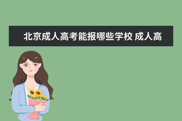 北京成人高考能报哪些学校 成人高考可以报考哪些院校?