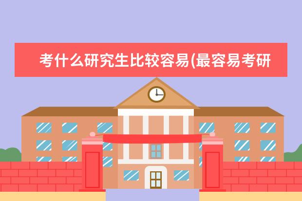 考什么研究生比较容易(最容易考研的6所大学) 应用心理学在职研究生(考研热门专业应用心理学)