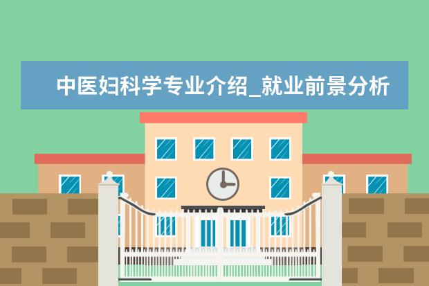 中医妇科学专业介绍_就业前景分析 土壤学专业介绍_就业前景分析