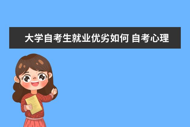 大学自考生就业优劣如何 自考心理健康教育科目:学习心理与辅导课程简介