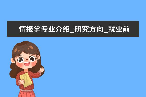 情报学专业介绍_研究方向_就业前景分析 成人教育学专业介绍_就业前景分析