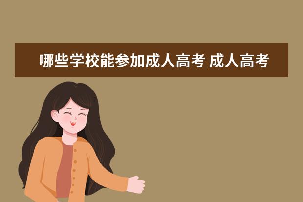 哪些学校能参加成人高考 成人高考能考哪些大学?