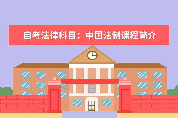 自考法律科目：中国法制课程简介 自考动漫设计与制作科目：Combustion课程简介