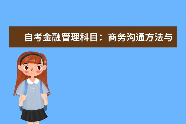 自考金融管理科目：商务沟通方法与技能课程简介 自考教育管理科目：教育管理心理学课程简介