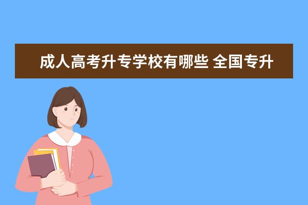 成人高考升专学校有哪些 全国专升本学校有哪些!